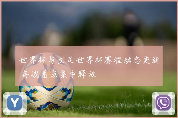 世界杯与女足世界杯赛程动态更新 备战看点集中释放