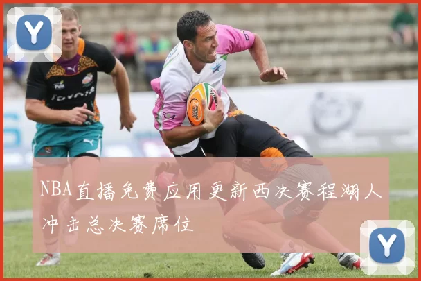 NBA直播免费应用更新西决赛程湖人冲击总决赛席位