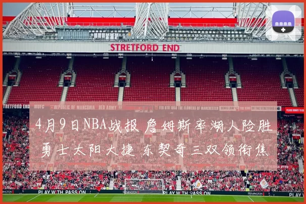 4月9日NBA战报 詹姆斯率湖人险胜 勇士太阳大捷 东契奇三双领衔焦点战